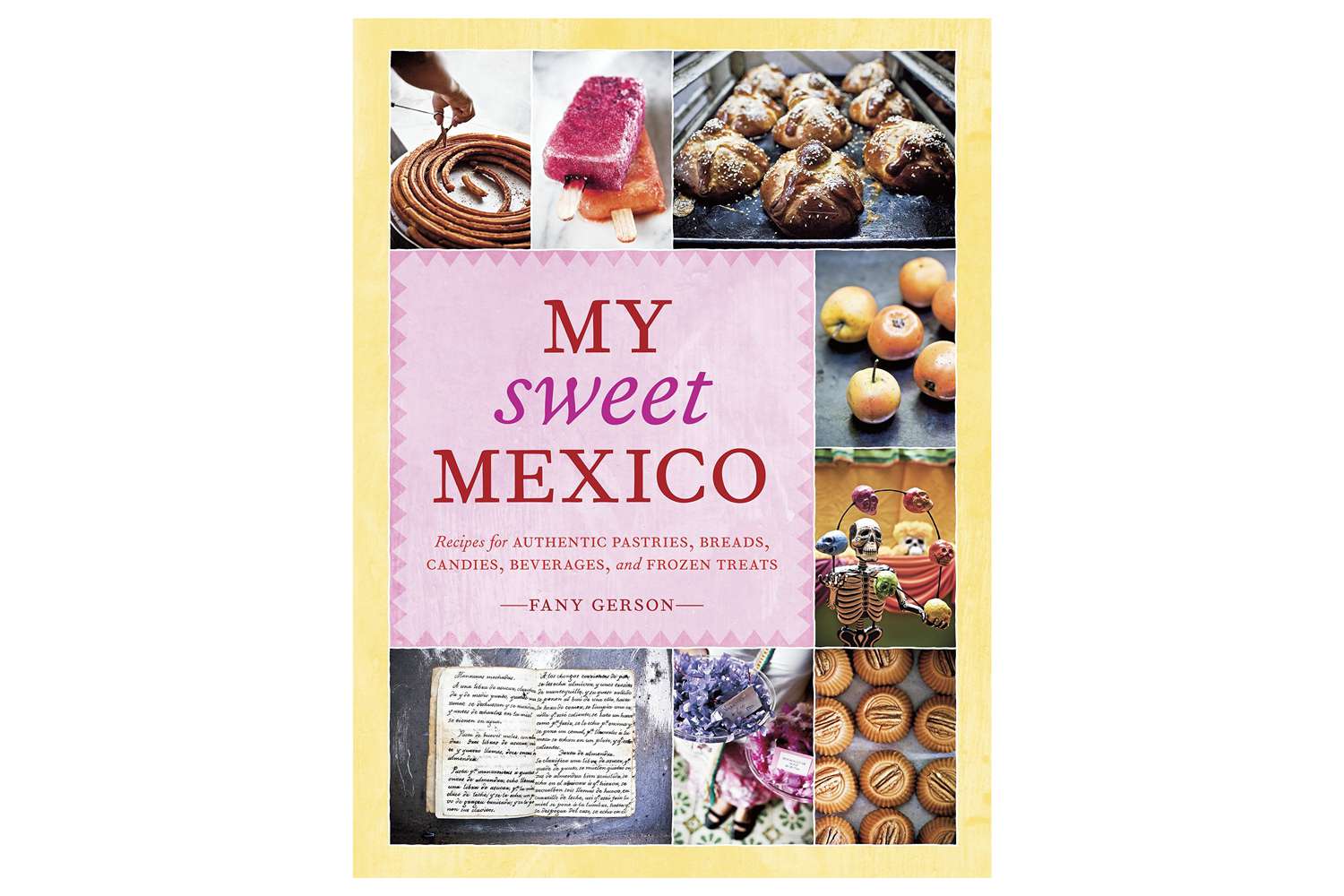 My Sweet Mexico: Recipes for Authentic Pastries, Breads, Candies, Beverages, and Frozen Treats