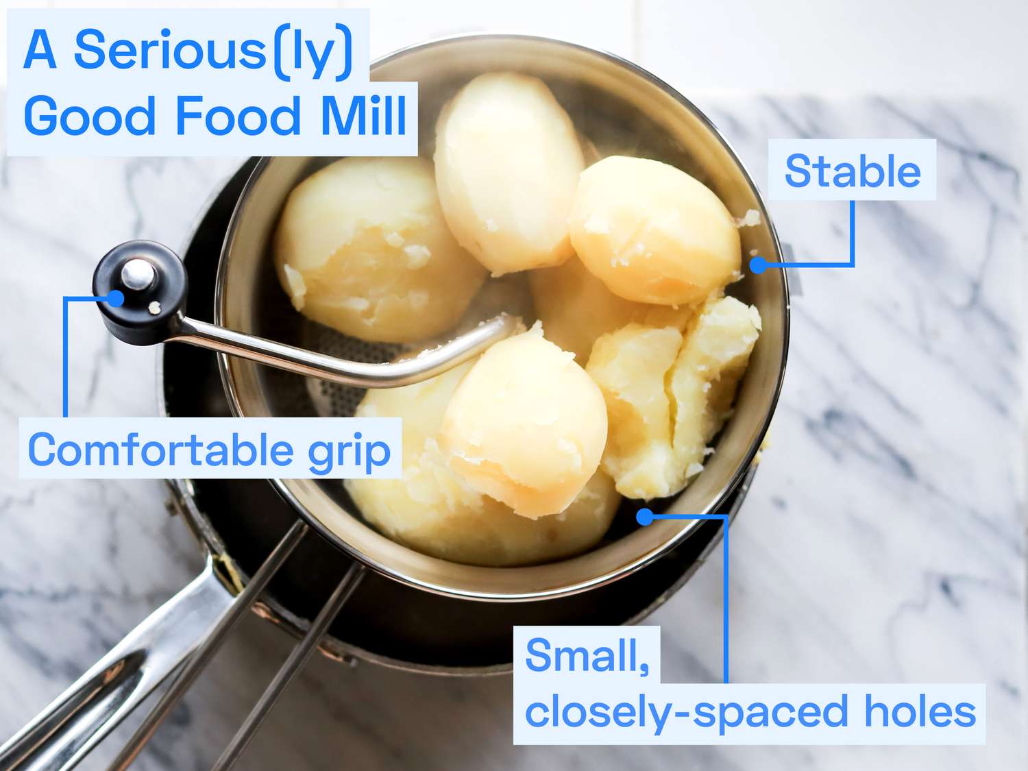 a food mill with potatoes in it set over a pot; the following copy overlays the image: A Seriously Good Food Mill: Comfortable grip; stable, small, closely-spaced holes